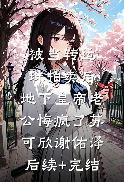 被当转运珠拍卖后，地下皇帝老公悔疯了苏可欣谢佑泽后续+完结