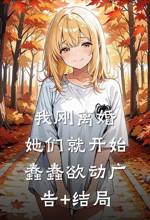我刚离婚，她们就开始蠢蠢欲动广告+结局