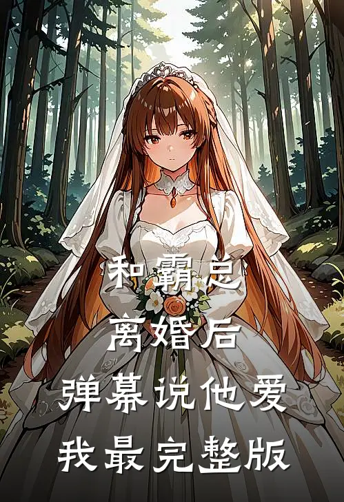 和霸总离婚后，弹幕说他爱我最完整版