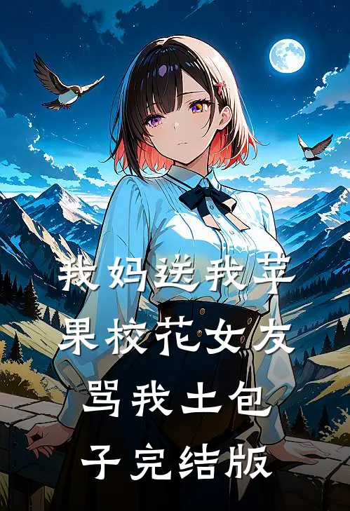 我妈送我苹果校花女友骂我土包子完结版
