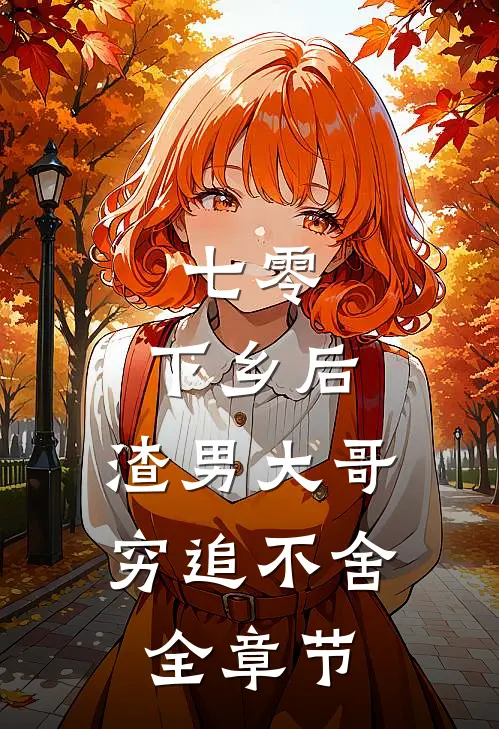七零：下乡后，渣男大哥穷追不舍全章节