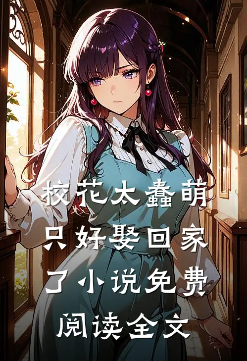 校花太蠢萌，只好娶回家了小说免费阅读全文