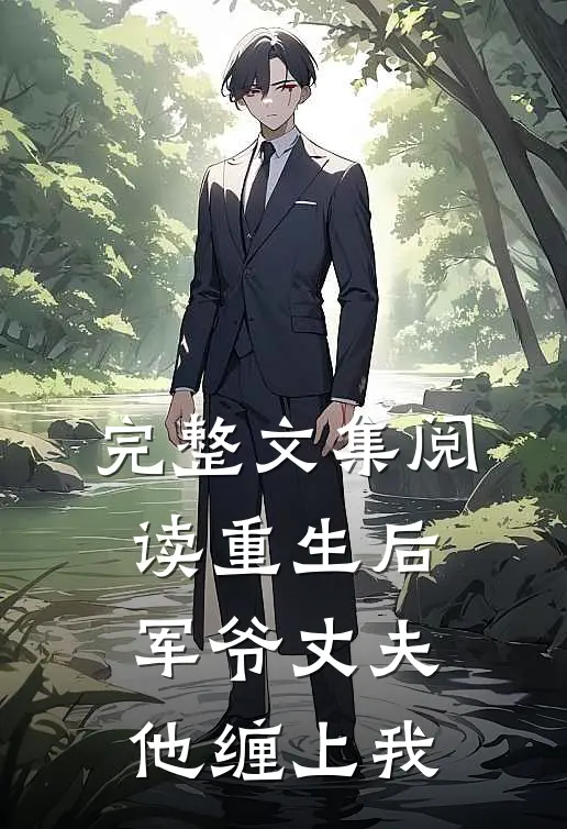 完整文集阅读重生后，军爷丈夫他缠上我