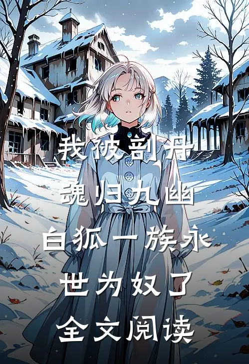 我被剖丹魂归九幽，白狐一族永世为奴了全文阅读