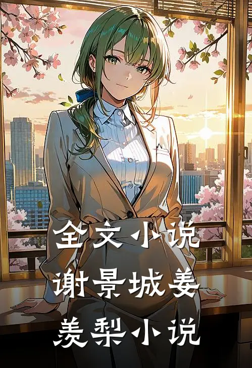 全文小说谢景城姜羡梨小说