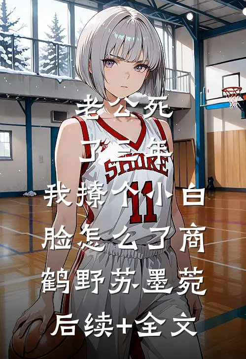 老公死了三年，我撩个小白脸怎么了商鹤野苏墨菀后续+全文