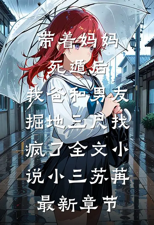带着妈妈死遁后，我爸和男友掘地三尺找疯了全文小说小三苏苒最新章节