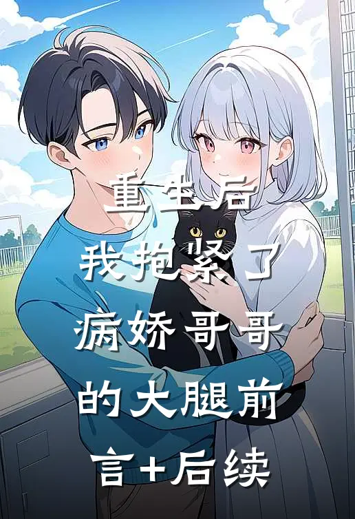 重生后，我抱紧了病娇哥哥的大腿前言+后续
