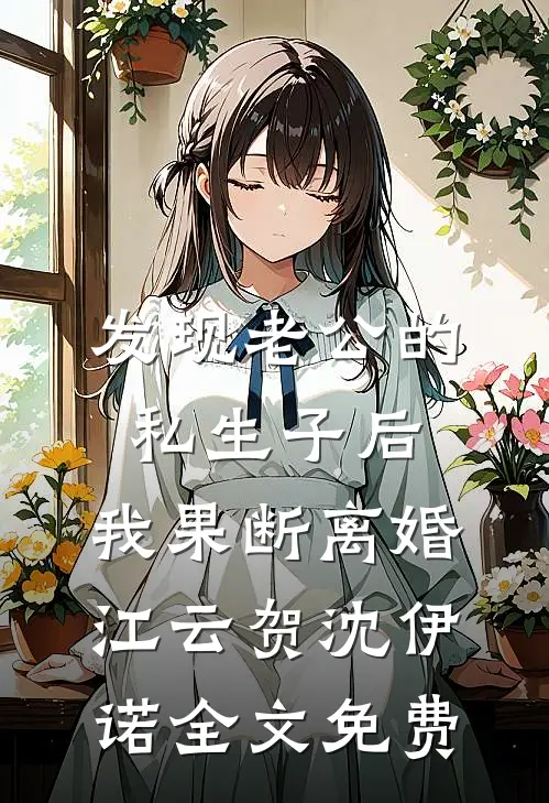 发现老公的私生子后，我果断离婚江云贺沈伊诺全文免费