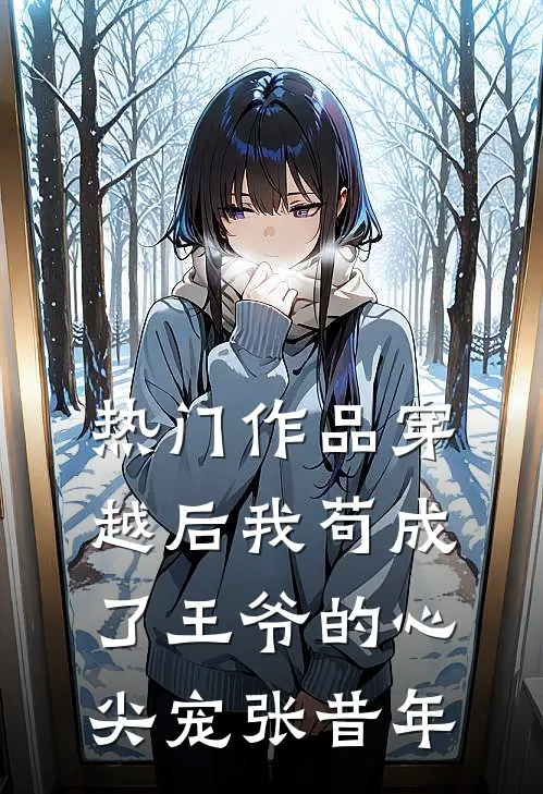 热门作品穿越后我苟成了王爷的心尖宠张昔年