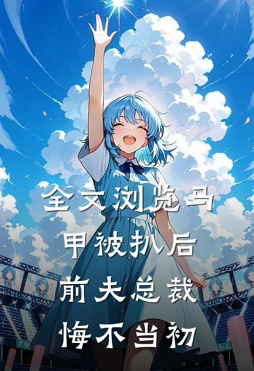 全文浏览马甲被扒后，前夫总裁悔不当初