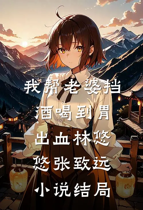 我帮老婆挡酒喝到胃出血林悠悠张致远小说结局
