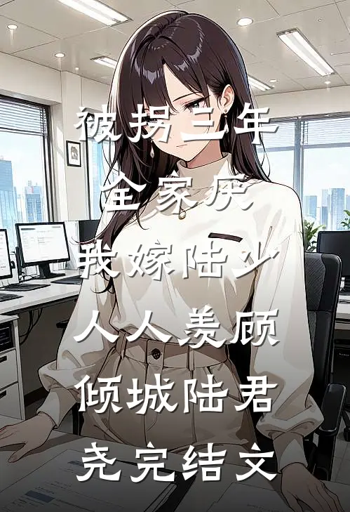 被拐三年全家厌，我嫁陆少人人羡顾倾城陆君尧完结文