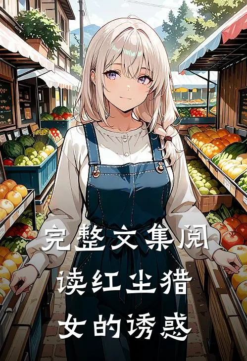 完整文集阅读红尘猎女的诱惑