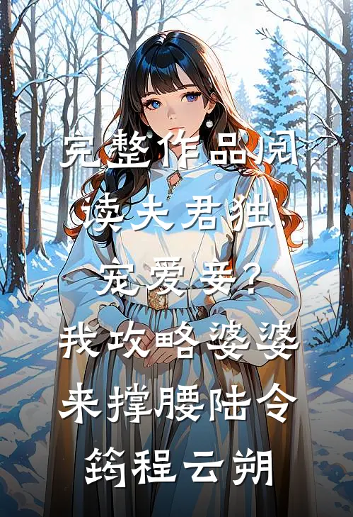 完整作品阅读夫君独宠爱妾?我攻略婆婆来撑腰:陆令筠程云朔