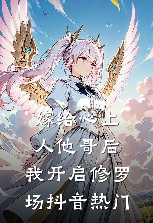 嫁给心上人他哥后，我开启修罗场抖音热门