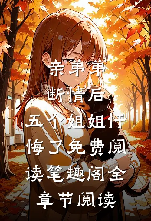 亲弟弟断情后,五个姐姐忏悔了免费阅读笔趣阁全章节阅读