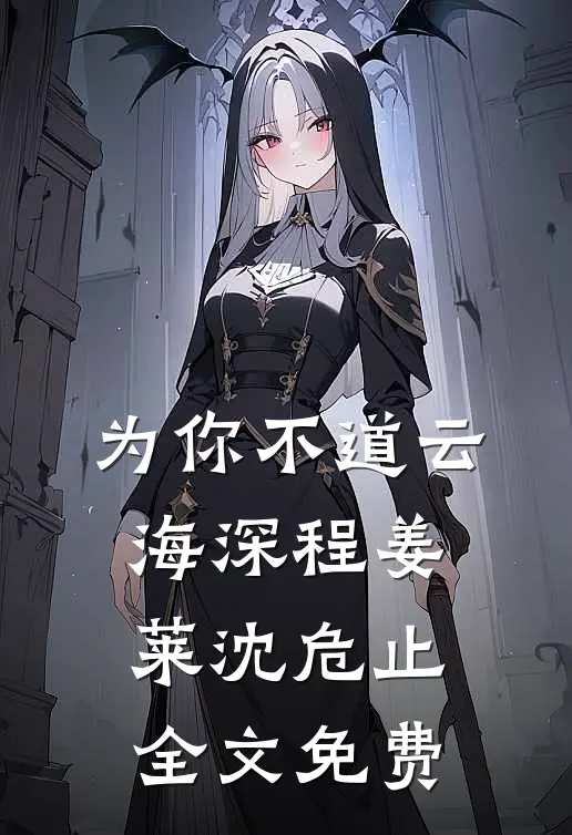 为你不道云海深程姜莱沈危止全文免费