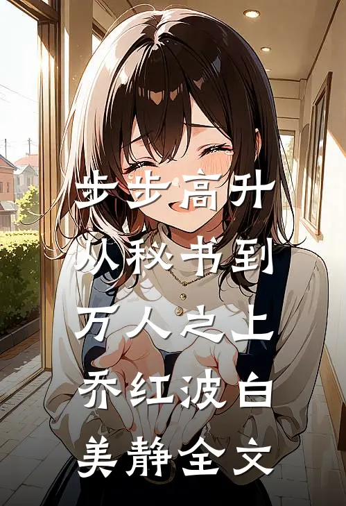 步步高升：从秘书到万人之上乔红波白美静全文