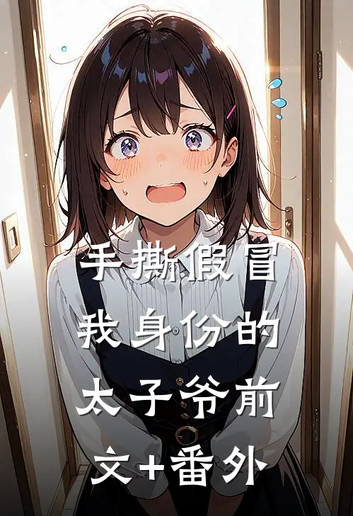 手撕假冒我身份的太子爷前文+番外