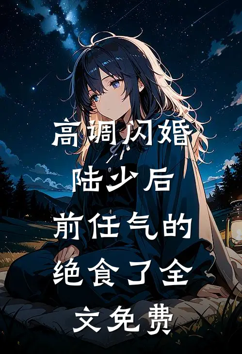 高调闪婚陆少后，前任气的绝食了全文免费