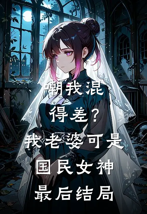 嘲我混得差？我老婆可是国民女神最后结局