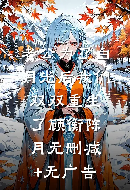 老公为了白月光后我们双双重生了顾衡陈月无删减+无广告