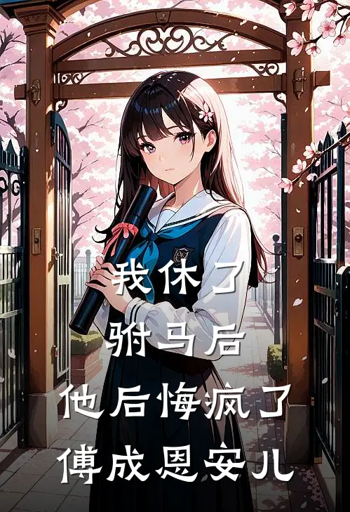 我休了驸马后，他后悔疯了傅成恩安儿