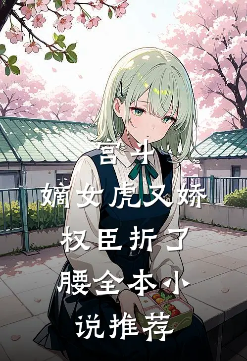 宫斗：嫡女虎又娇，权臣折了腰全本小说推荐