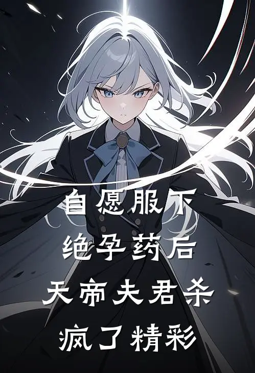 自愿服下绝孕药后，天帝夫君杀疯了精彩