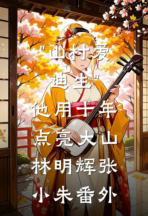"山村爱迪生"：他用十年点亮大山林明辉张小朱 番外