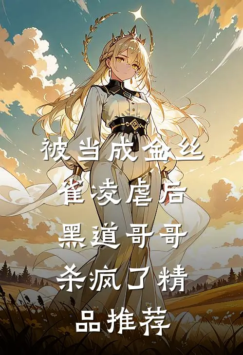 被当成金丝雀凌虐后，黑道哥哥杀疯了精品推荐