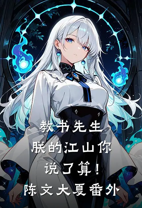 教书先生，朕的江山你说了算！陈文大夏番外