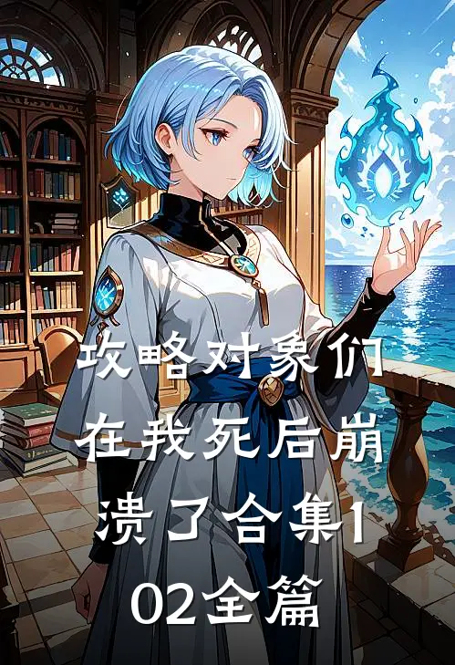 攻略对象们在我死后崩溃了合集102全篇