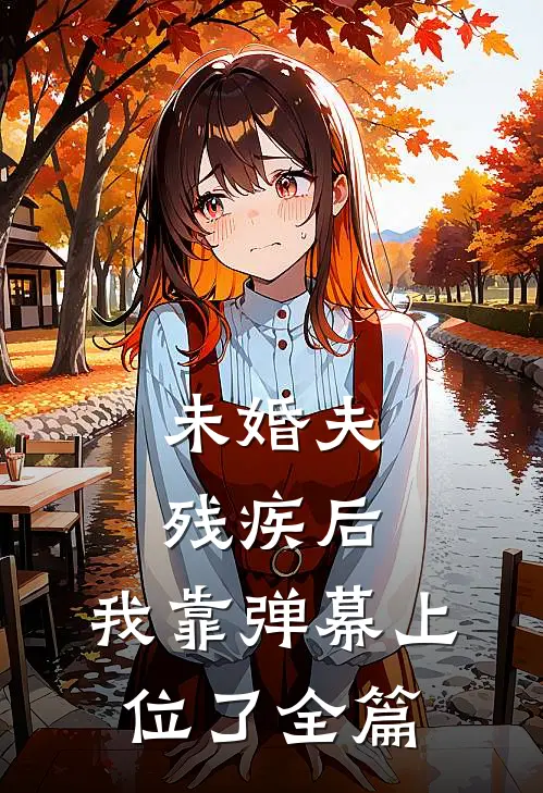 未婚夫残疾后，我靠弹幕上位了全篇