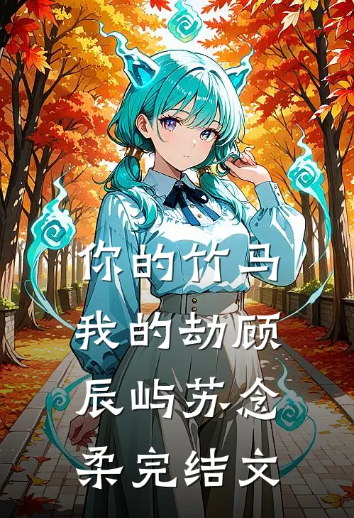 你的竹马我的劫顾辰屿苏念柔完结文