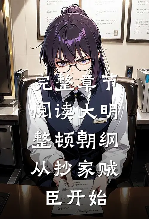 完整章节阅读大明：整顿朝纲，从抄家贼臣开始