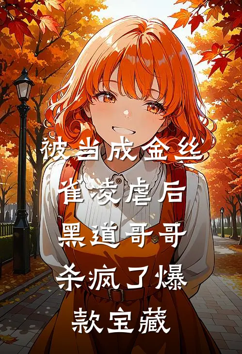 被当成金丝雀凌虐后，黑道哥哥杀疯了爆款宝藏
