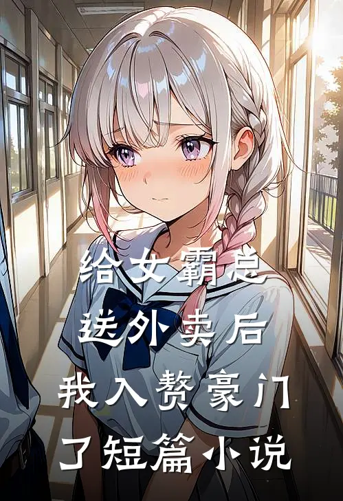 给女霸总送外卖后，我入赘豪门了短篇小说