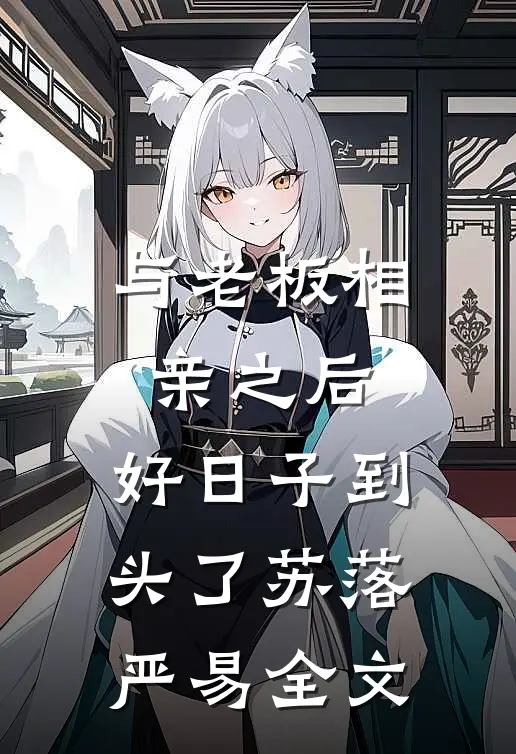 与老板相亲之后，好日子到头了苏落严易全文