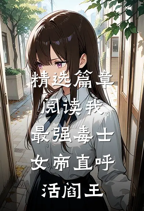 精选篇章阅读我，最强毒士，女帝直呼活阎王