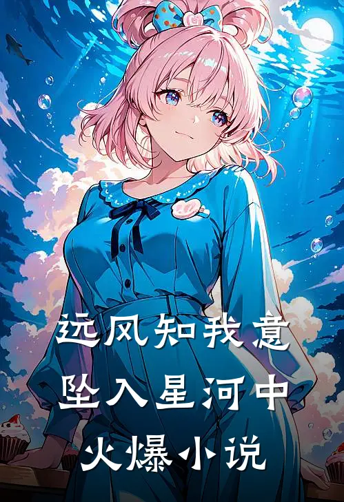 远风知我意，坠入星河中火爆小说