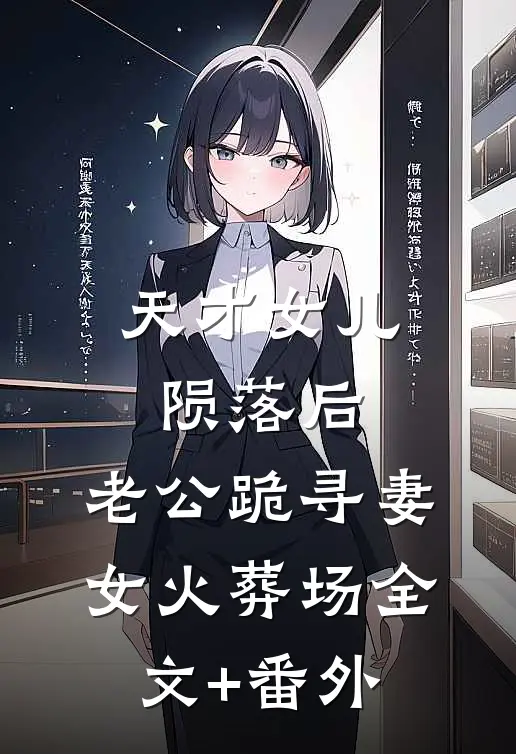 天才女儿陨落后，老公跪寻妻女火葬场全文+番外