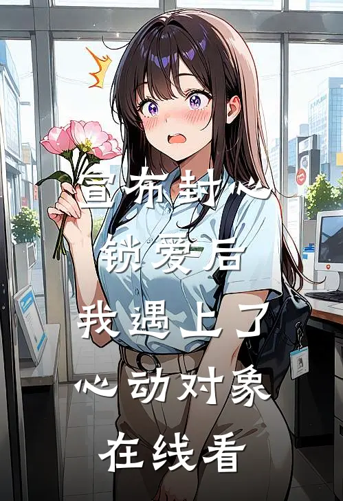 宣布封心锁爱后，我遇上了心动对象在线看