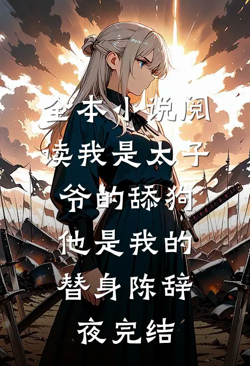 全本小说阅读我是太子爷的舔狗,他是我的替身陈辞夜完结