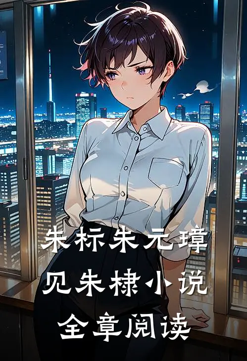 朱标朱元璋见朱棣小说全章阅读