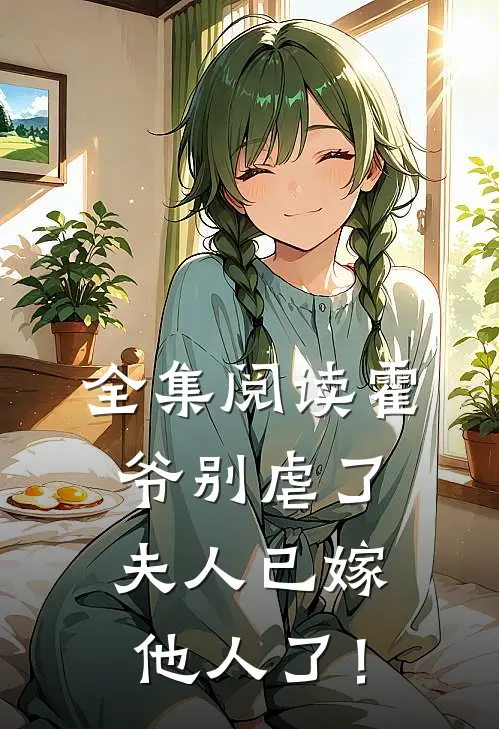 全集阅读霍爷别虐了，夫人已嫁他人了！