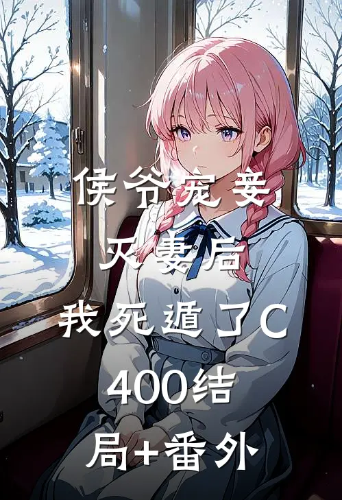 侯爷宠妾灭妻后，我死遁了C400结局+番外