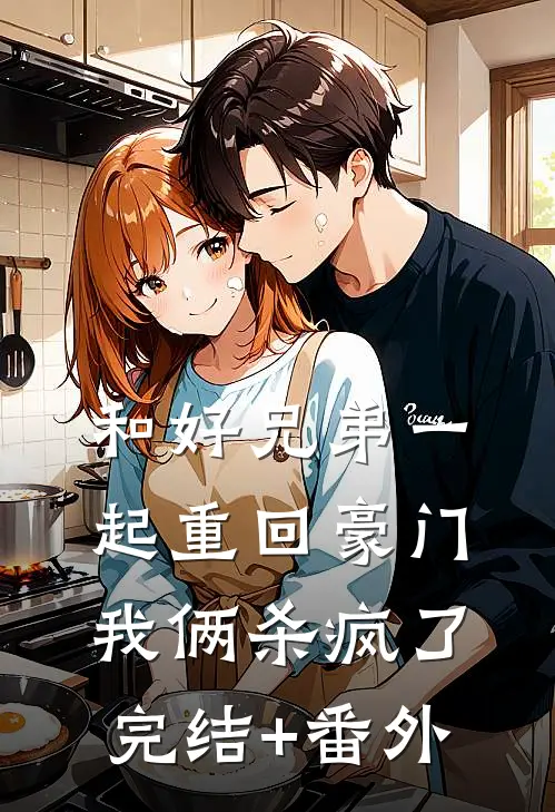 和好兄弟一起重回豪门，我俩杀疯了完结+番外