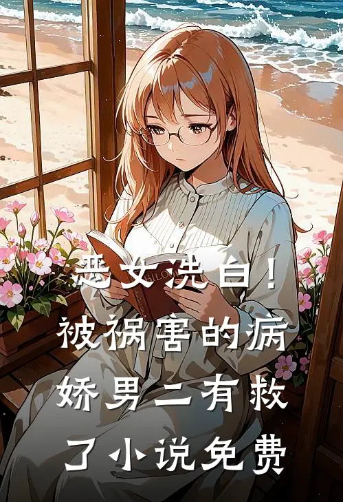 恶女洗白！被祸害的病娇男二有救了小说免费
